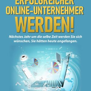 Wie Sie jetzt ein erfolgreicher Online-Unternehmer werden - Ein E-Book von Thomas Prosi