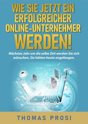 Wie Sie jetzt ein erfolgreicher Online-Unternehmer werden - Ein E-Book von Thomas Prosi